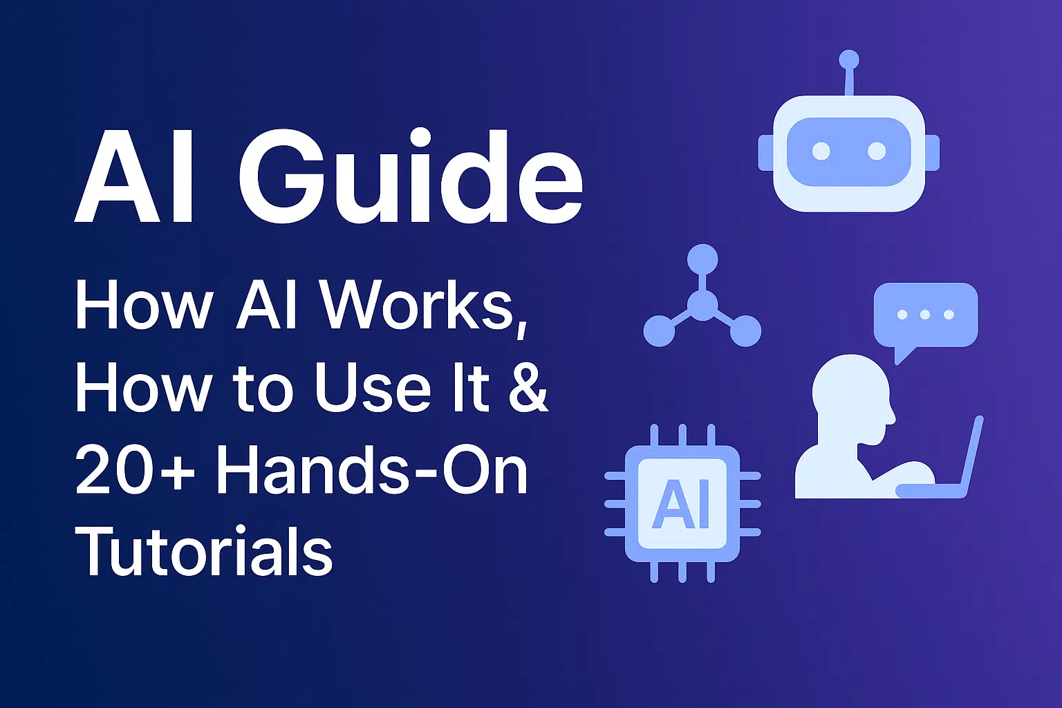 AI Guide: How AI Works, How to Use It & 20+ Hands-On Tutorials (2025)